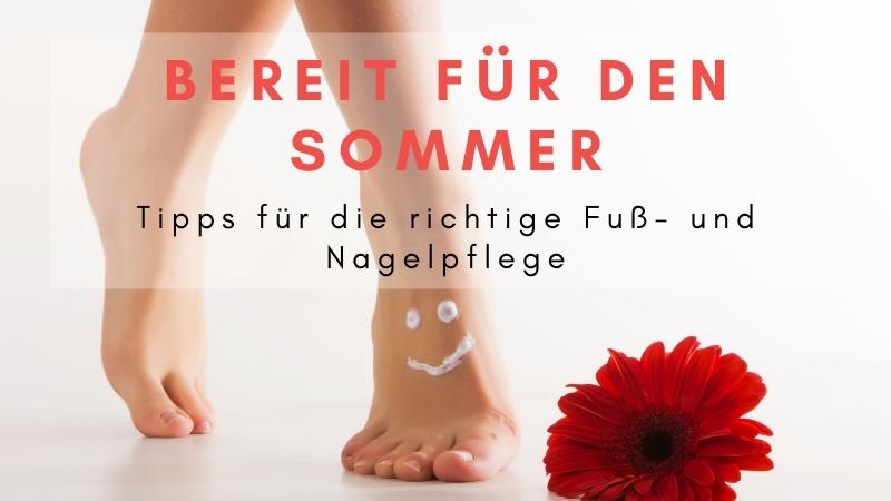 "Bereit für den Sommer? Tipps für die richtige Fuß- und Nagelpflege."