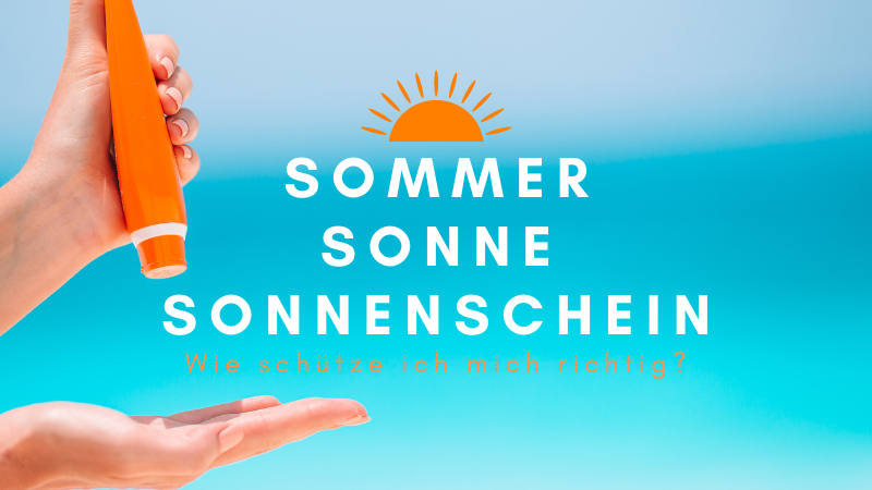 "Sommer, Sonne, Sonnenschein. Wie schütze ich micht richtig?"